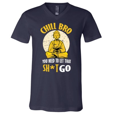 Chill Bro You Need To Let That Shit Go V-Neck T-Shirt