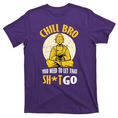 Chill Bro You Need To Let That Shit Go T-Shirt