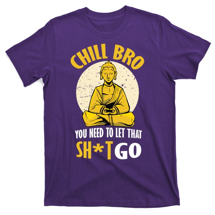 Chill Bro You Need To Let That Shit Go T-Shirt