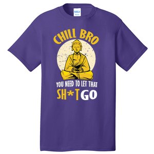 Chill Bro You Need To Let That Shit Go Tall T-Shirt