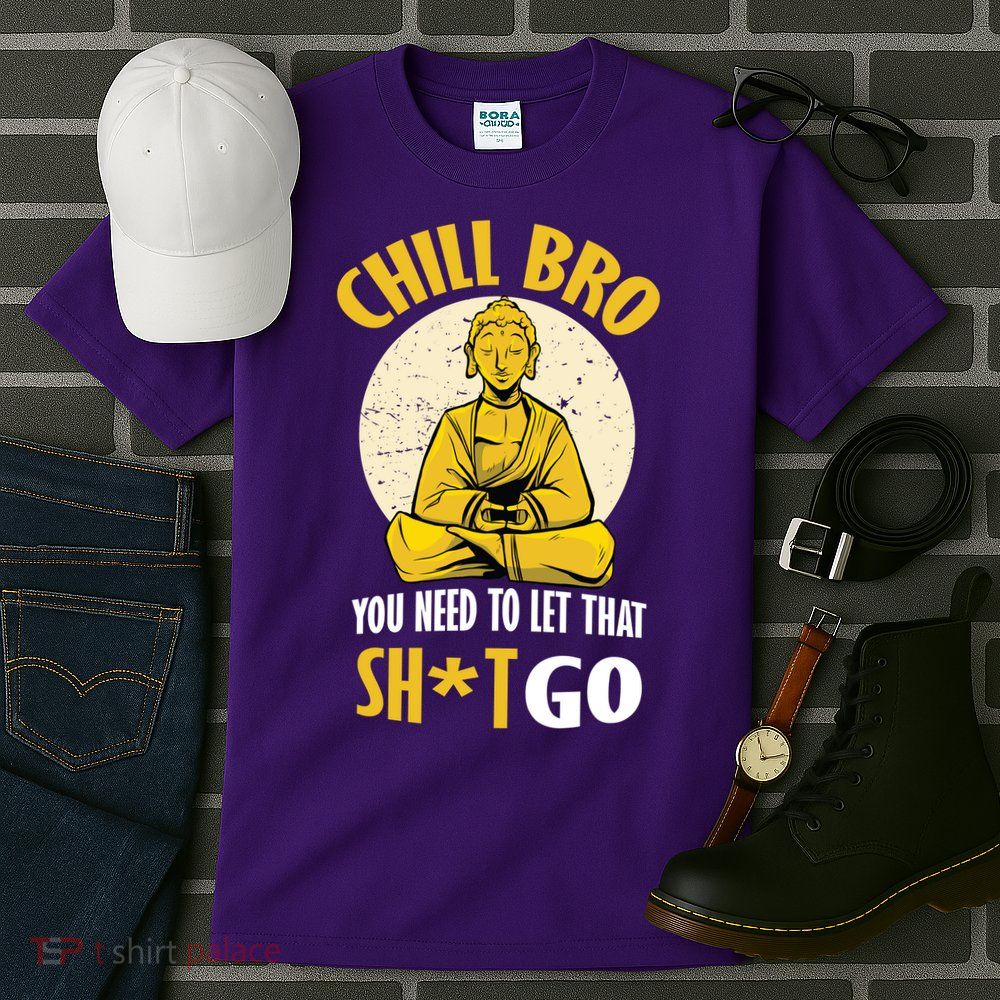 Chill Bro You Need To Let That Shit Go Tall T-Shirt