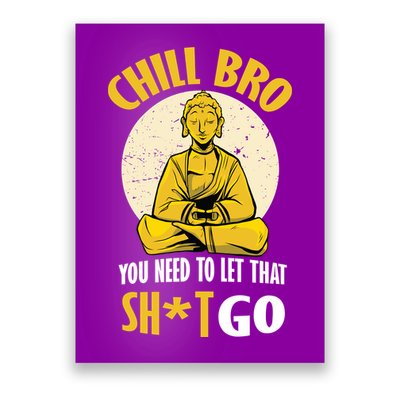 Chill Bro You Need To Let That Shit Go Poster