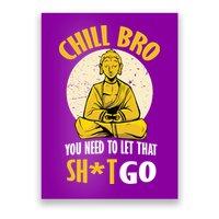 Chill Bro You Need To Let That Shit Go Poster