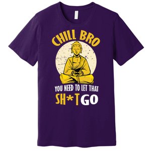 Chill Bro You Need To Let That Shit Go Premium T-Shirt