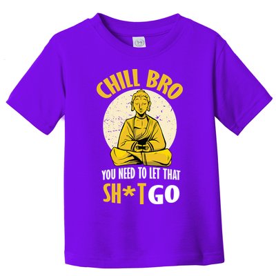 Chill Bro You Need To Let That Shit Go Toddler T-Shirt