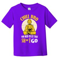 Chill Bro You Need To Let That Shit Go Toddler T-Shirt