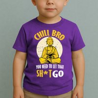 Chill Bro You Need To Let That Shit Go Toddler T-Shirt