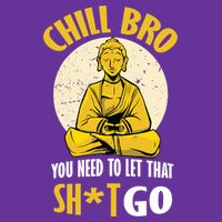 Chill Bro You Need To Let That Shit Go Toddler T-Shirt