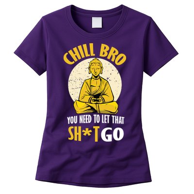 Chill Bro You Need To Let That Shit Go Womens T-Shirt