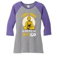 Chill Bro You Need To Let That Shit Go Women's Tri-Blend 3/4-Sleeve Raglan Shirt