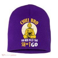 Chill Bro You Need To Let That Shit Go Short Acrylic Beanie
