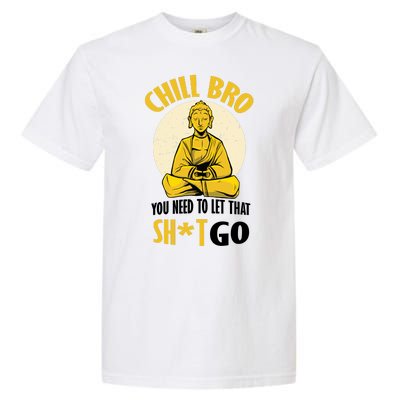 Chill Bro You Need To Let That Shit Go Garment-Dyed Heavyweight T-Shirt