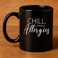 Chill It's Just My Allergies Funny 11oz C Handle Ceramic Mug