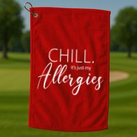 Chill It's Just My Allergies Funny Golf Towel