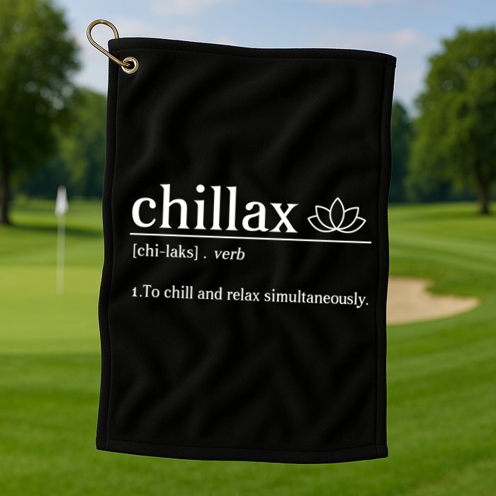 Chillax Definition Chill And Relax Simultaneously  Golf Towel