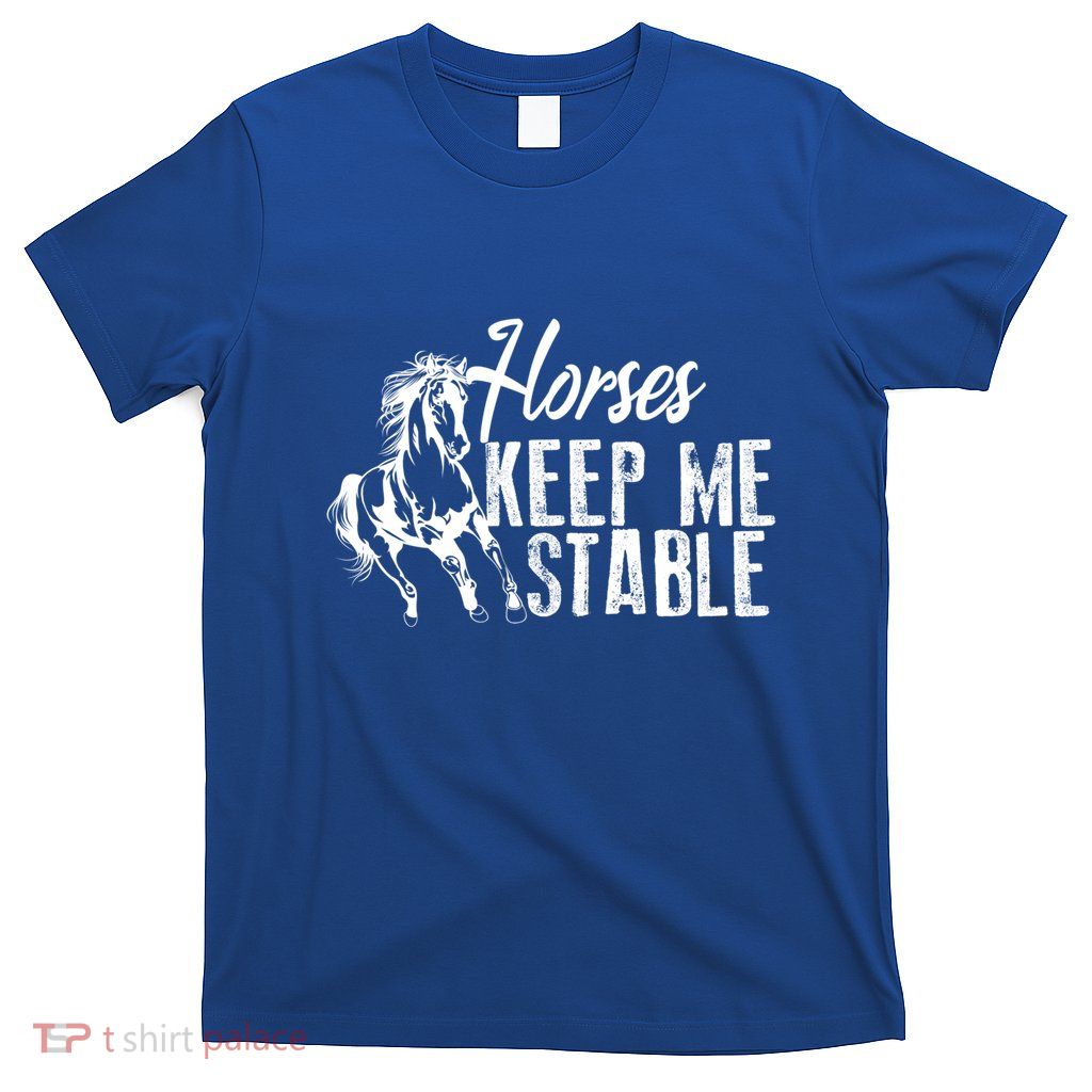 Cool Horses Keep Me Stable Funny Horseback Riding Gift Fan Gift T-Shirt