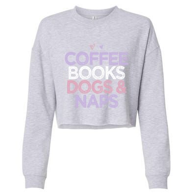 Colored Hearts Mom Funny Coffee Books Dogs And Naps Cool Gift Cropped Pullover Crew