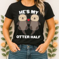Cute He's My Otter Half Matching Couples Shirts Womens T-Shirt