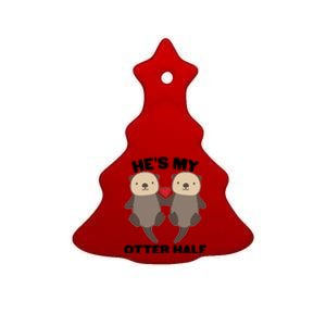 Cute He's My Otter Half Matching Couples Shirts Ceramic Tree Ornament