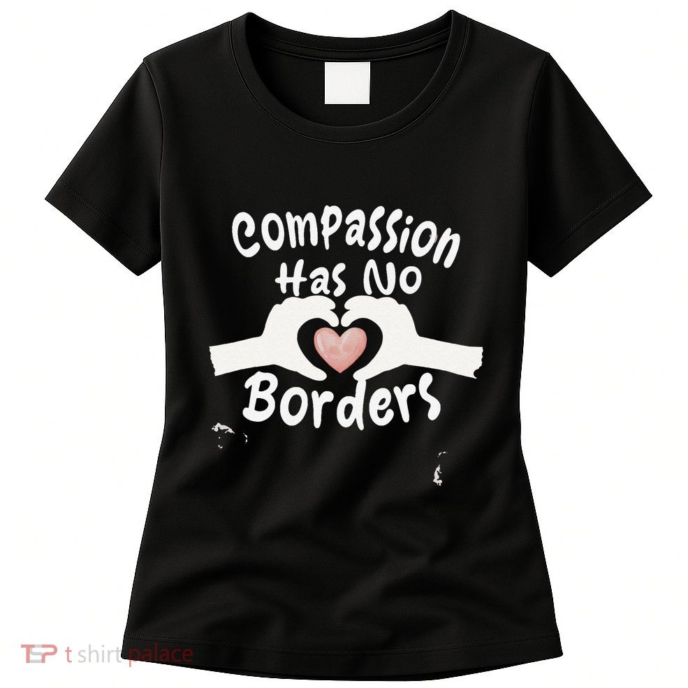 Compassion Has No Borders Womens T-Shirt