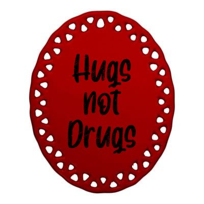 Cute Hugs Not Drugs Funny Say No To Drugs Presents Cool Gift Ceramic Oval Ornament