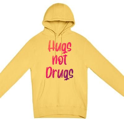 Cute Hugs Not Drugs Funny Say No To Drugs Presents Cool Gift Premium Pullover Hoodie