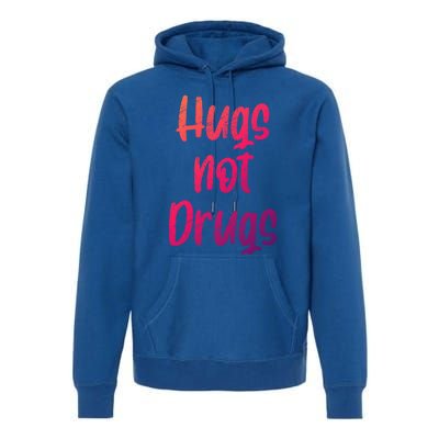 Cute Hugs Not Drugs Funny Say No To Drugs Presents Cool Gift Premium Hoodie