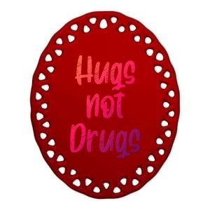 Cute Hugs Not Drugs Funny Say No To Drugs Presents Cool Gift Ceramic Oval Ornament