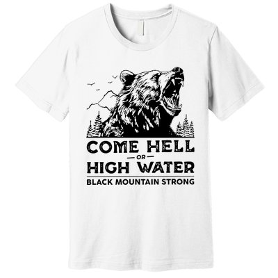 Come Hell Or High Water Black Mountain Strong Premium T-Shirt