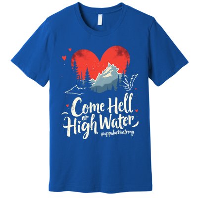 Come Hell Or High Water Mountain Appalachia Strong Premium T-Shirt