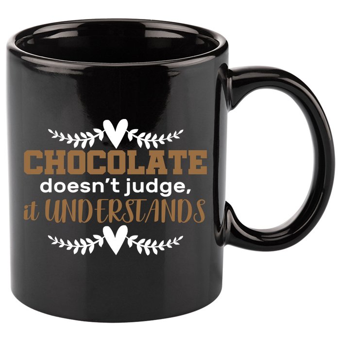 Chocolate Doesn't Judge It Understands 11oz C Handle Ceramic Mug