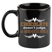 Chocolate Doesn't Judge It Understands 11oz C Handle Ceramic Mug