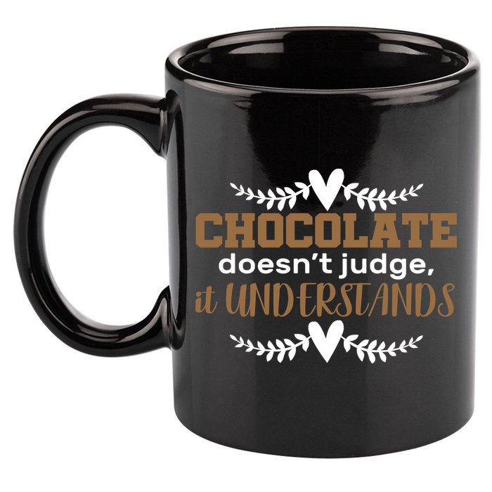 Chocolate Doesn't Judge It Understands 11oz C Handle Ceramic Mug