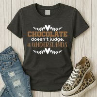 Chocolate Doesn't Judge It Understands Womens T-Shirt