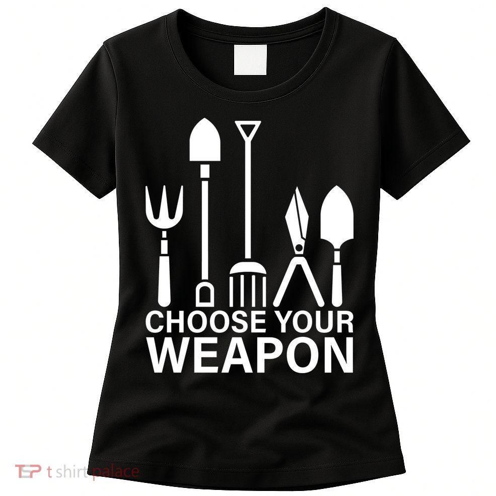 Choose Your Weapons Gardening Tools Womens T-Shirt
