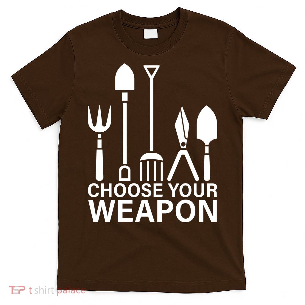 Choose Your Weapons Gardening Tools T-Shirt