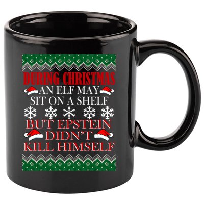 Christmas Elf May Sit On A Shelf But Epstein Didn't Kill Himself 11oz C Handle Ceramic Mug