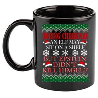 Christmas Elf May Sit On A Shelf But Epstein Didn't Kill Himself 11oz C Handle Ceramic Mug