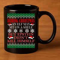 Christmas Elf May Sit On A Shelf But Epstein Didn't Kill Himself 11oz C Handle Ceramic Mug