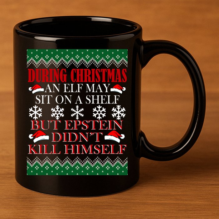 Christmas Elf May Sit On A Shelf But Epstein Didn't Kill Himself 11oz C Handle Ceramic Mug