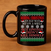 Christmas Elf May Sit On A Shelf But Epstein Didn't Kill Himself 11oz C Handle Ceramic Mug