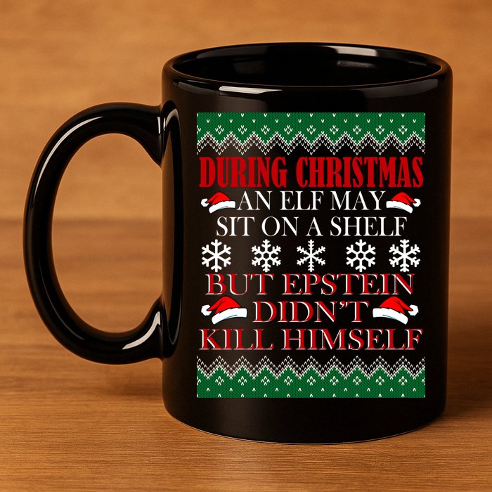 Christmas Elf May Sit On A Shelf But Epstein Didn't Kill Himself 11oz C Handle Ceramic Mug