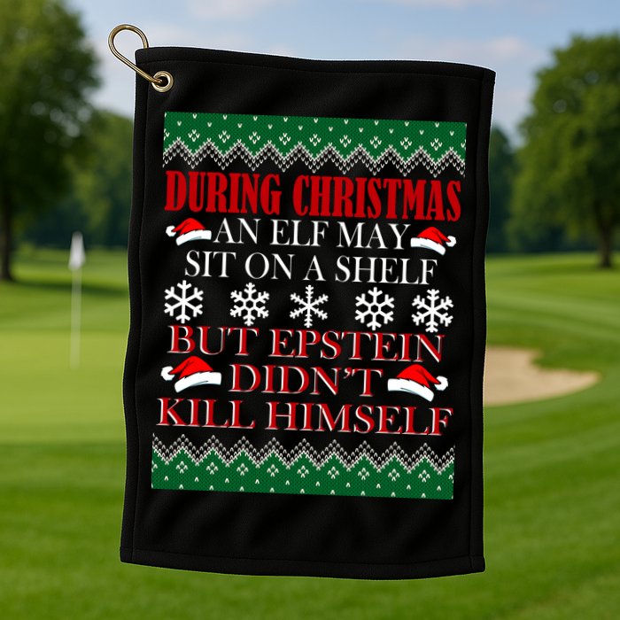 Christmas Elf May Sit On A Shelf But Epstein Didn't Kill Himself Golf Towel
