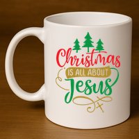 Christmas Is All About Jesus Birthday Christian 11oz C Handle Ceramic Mug
