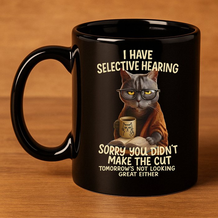 Cat Have Selective Hearing You Didnt Make Cut Funny 0lz3li 11oz C Handle Ceramic Mug