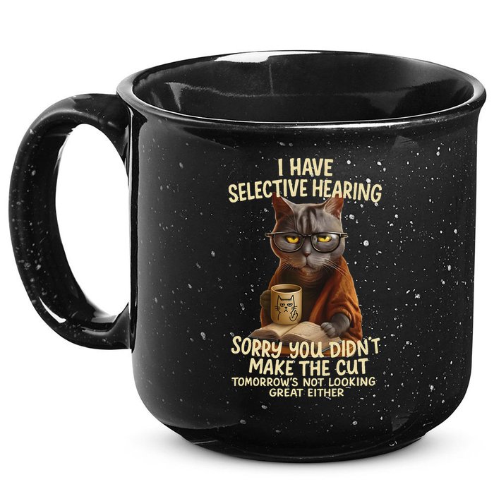 Cat Have Selective Hearing You Didnt Make Cut Funny 0lz3li 15oz Campfire Ceramic Mug
