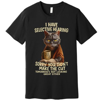 Cat Have Selective Hearing You Didnt Make Cut Funny 0lz3li Premium T-Shirt
