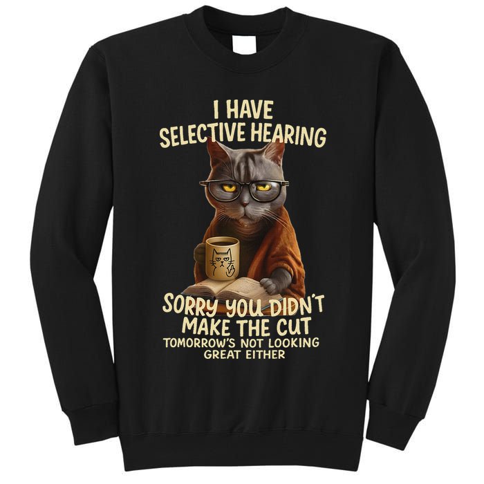 Cat Have Selective Hearing You Didnt Make Cut Funny 0lz3li Tall Sweatshirt