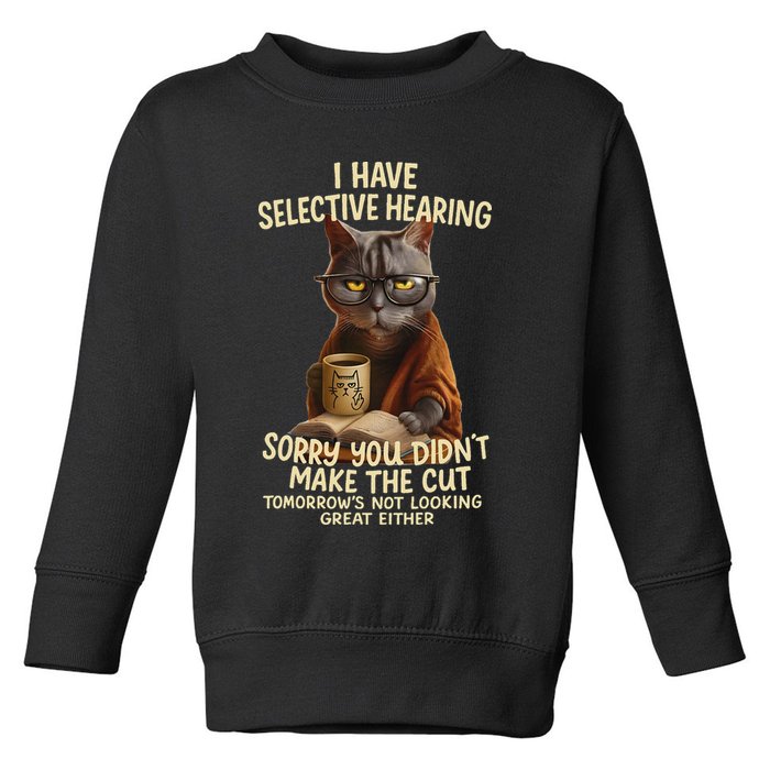 Cat Have Selective Hearing You Didnt Make Cut Funny 0lz3li Toddler Sweatshirt