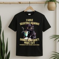 Cat Have Selective Hearing You Didnt Make Cut Funny T-Shirt